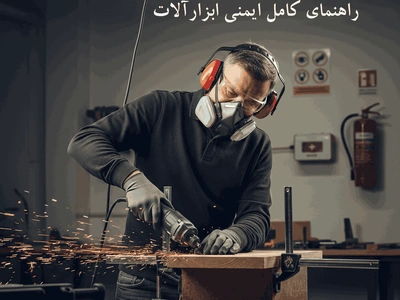 راهنمای کامل ایمنی ابزارآلات: ۱۰ نکته کلیدی برای جلوگیری از حوادث کارگاهی